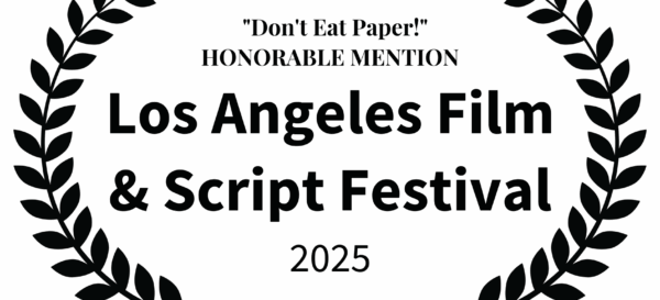 Dont Eat Paper - HONORABLE MENTION - Los Angeles Film & Script Festival - 2025 black on white opaque