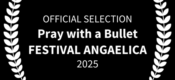 OFFICIAL SELECTION - Pray with a Bullet - FESTIVAL ANGAELICA - 2025 (white on black opaque)